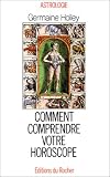 Comment comprendre votre horoscope : S initier à l astrologie