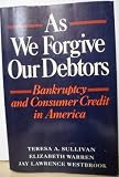 As we forgive our debtors : bankruptcy and consumer credit in America