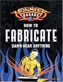 Monster Garage: How To Fabricate Damn Near Anything (Motorbooks Workshop)
