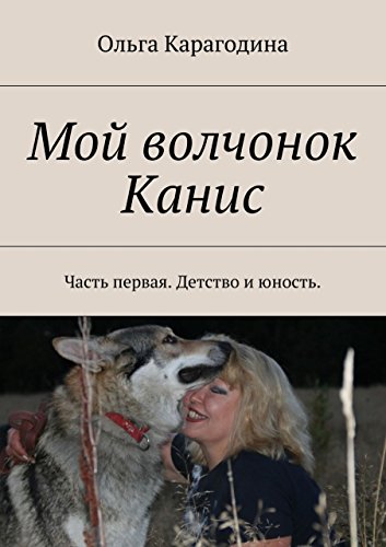 Мой волчонок Канис: Часть первая. Детство и юность. (Russian Edition)