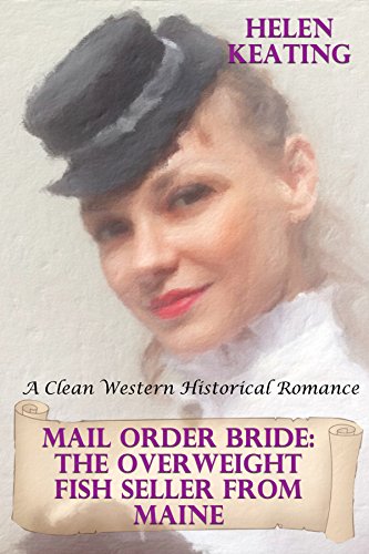 Mail Order Bride: The Overweight Fish Seller From Maine: A Clean Western Historical Romance (God, Family, & Marriage Friendly Cowboy and Western Love Stories Book 48), by Helen Keating