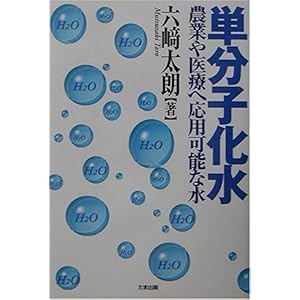 【クリックで詳細表示】単分子化水―農業や医療へ応用可能な水 [単行本]