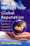 How To Manage Your Global Reputation: A Guide to the Dynamics of International Public Relations