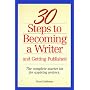 30 Steps to Becoming a Writer: And Getting Published : The Complete Starter Kit for Aspiring Writers