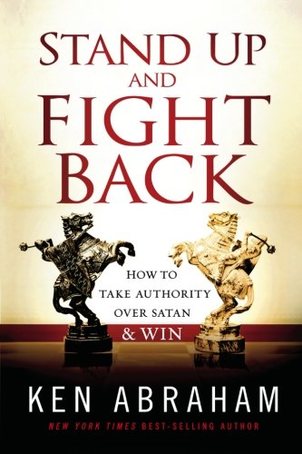 Stand Up and Fight Back: How to Take Authority over Satan and Win