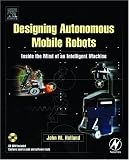 Designing Autonomous Mobile Robots: Inside the Mind of an Intelligent Machine