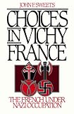 Choices in Vichy France: The French Under Nazi Occupation