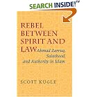 Click here to buy Rebel Between Spirit And Law: Ahmad Zarruq, Sainthood, And Authority in Islam by  Scott Alan Kugle.