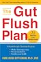The Gut Flush Plan: A Breakthrough Cleansing Program Flushes Fattening Toxins-Boosts your metaBoosts your metabolism-Fortifies your health