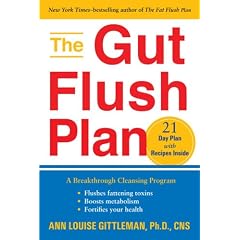 The Gut Flush Plan: A Breakthrough Cleansing Program - Flushes Fattening Toxins - Boosts Your Metabolism - Fortifies Your Health