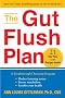 The Gut Flush Plan: A Breakthrough Cleansing Program Flushes Fattening Toxins-Boosts your metaBoosts your metabolism-Fortifies your health