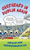 Overheard in Dublin Again