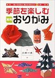 季節を楽しむ実用おりがみ―飾ってきれい、使えてうれしい12ヵ月