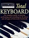 Total Keyboard: The Complete Guide to Playing, Performing and Recording on the Piano and All Types of Electronic Keyboards