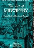 The Art of Midwifery Early Modern Midwives in Europe (Wellcome Institute Series in the History of Medicine)