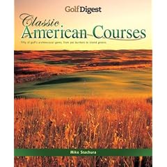 Golf Digest Classic American Courses: Golf's Enduring Designs from Pot Bunkers to Island Greens