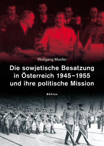 Die sowjetische Besatzung in �sterreich 1945-1955 und ihre politische Mission