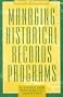 Managing Historical Records Programs: A Guide for Historical Agencies (American Association for State and Local History)