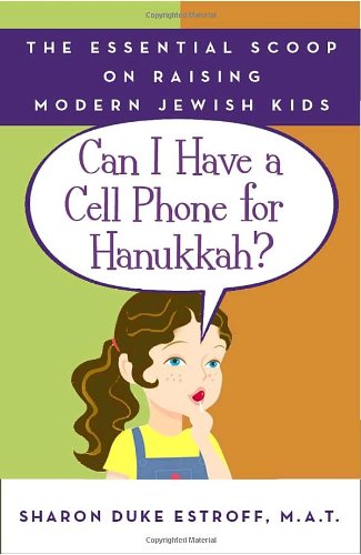 Can I Have a Cell Phone for Hanukkah?: The Essential Scoop on Raising Modern Jewish Kids