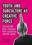 Youth and Subculture as Creative Force: Creating New Spaces for Radical Youth Work