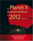 Das Planet X Survival-Handbuch f&uuml;r 2012 und danach - Jacco Van der Worp, Marshall Masters, Janice Manning, Jacco van der Worp