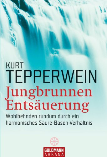 Jungbrunnen Entsäuerung: Wohlbefinden rundum durch ein harmonisches Säure-Basen-Verhältnis (German Edition)
