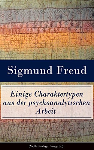 Einige Charaktertypen aus der psychoanalytischen Arbeit (Vollständige Ausgabe) (German Edition)