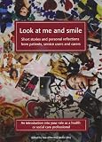 Look at me and smile : short stories and personal reflections from patients, service users and carers : an introduction into your role as a health or social care professional