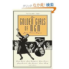 The Golden Girls of MGM: Greta Garbo, Joan Crawford, Lana Turner, Judy Garland, Ava Gardner, Grace Kelly, and Others