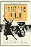 The Golden Girls of Mgm: Greta Garbo, Joan Crawford, Lana Turner, Judy Garland, Ava Gardner, Grace Kelly and Others