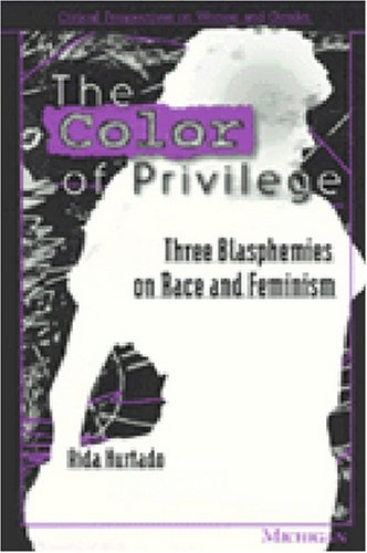 The Color of Privilege: Three Blasphemies on Race and Feminism (Critical Perspectives on Women and Gender)
