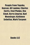 People from Topeka, Kansas: Alf Landon, Charles Curtis, Fred Phelps, Rex Stout, Kerry Livgren, Karl Menninger, Kathleen Sebelius, Mark Turgeon