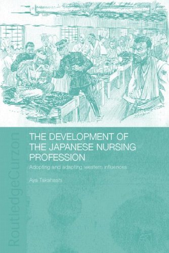 The Development of the Japanese Nursing Profession: Adopting and Adapting Western Influences (Routledge Studies in the Modern History of Asia)