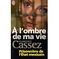 A l'ombre de ma vie : Prisonni�re de l'Etat mexicain