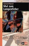 Mut zum Lampenfieber: Mentale Strategien f�r Musiker zur Bew�ltigung von Auftritts- und Pr�fungsangst. Der Praxisratgeber f�r Vorspiel, Pr�fung und Konzert - Gerhard Mantel