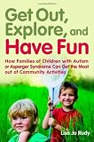 Get out, explore, and have fun! : how families of children with autism or Asperger syndrome can get the most out of community activities