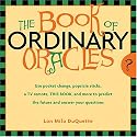 Book Of Ordinary Oracles: Use Pocket Change, Popsicle Sticks, a TV Remote, this Book, and More to Predict the Future and Answer Your Questions