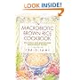 The Macrobiotic Brown Rice Cookbook: Delicious and Wholesome Grain-Based Dishes