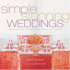 Simple Stunning Weddings: Designing and Creating Your Perfect Celebration (Hardcover) by Karen Bussen