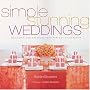 Simple Stunning Weddings: Designing and Creating Your Perfect Celebration