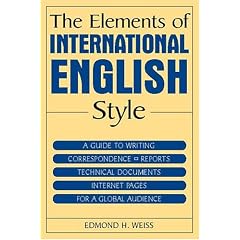The Elements Of International English Style: A Guide To Writing Correspondence, Reports, Technical Documents, And Internet Pages For A Global Audience