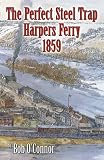 The Perfect Steel Trap: Harpers Ferry 1859