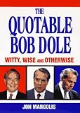 The Quotable Bob Dole: Witty, Wise and Otherwise