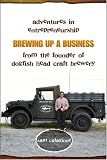 Brewing Up a Business: Adventures in Entrepreneurship from the Founder of Dogfish Head Craft Brewery