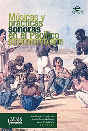 Músicas y prácticas sonoras en el Pacífico afrocolombiano. (Spanish Edition)
