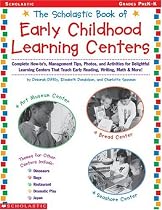 Scholastic Book of Early Childhood Learning Centers: Complete How-to's, Management Tips, Photos, and Activities for Delightful Learning Centers That Teach Early Reading, Writing, Math and More!