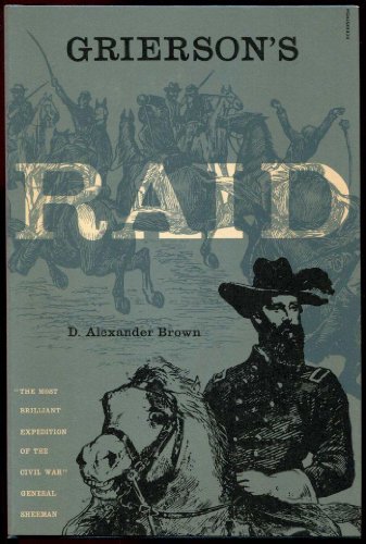 Grierson's Raid. A Cavalry Adventure of the Civil War (The Vicksburg Campaign April 17 - May 2, 1863)