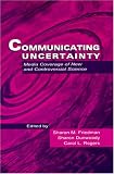 Communicating Uncertainty: Media Coverage of New and Controversial Science (Lea`s Communication Series)