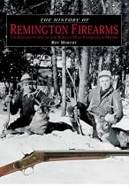 The History of Remington Firearms: The History of One of the World's Most Famous Gun Makers