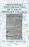Midwifery and Medicine in Early Modern France: Louise Bourgeois